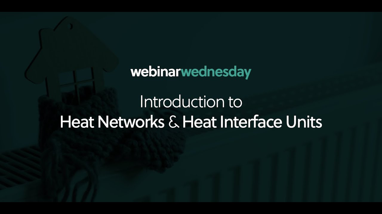 Webinar Wednesday: Introduction to Heat Networks & Heat Interface Units