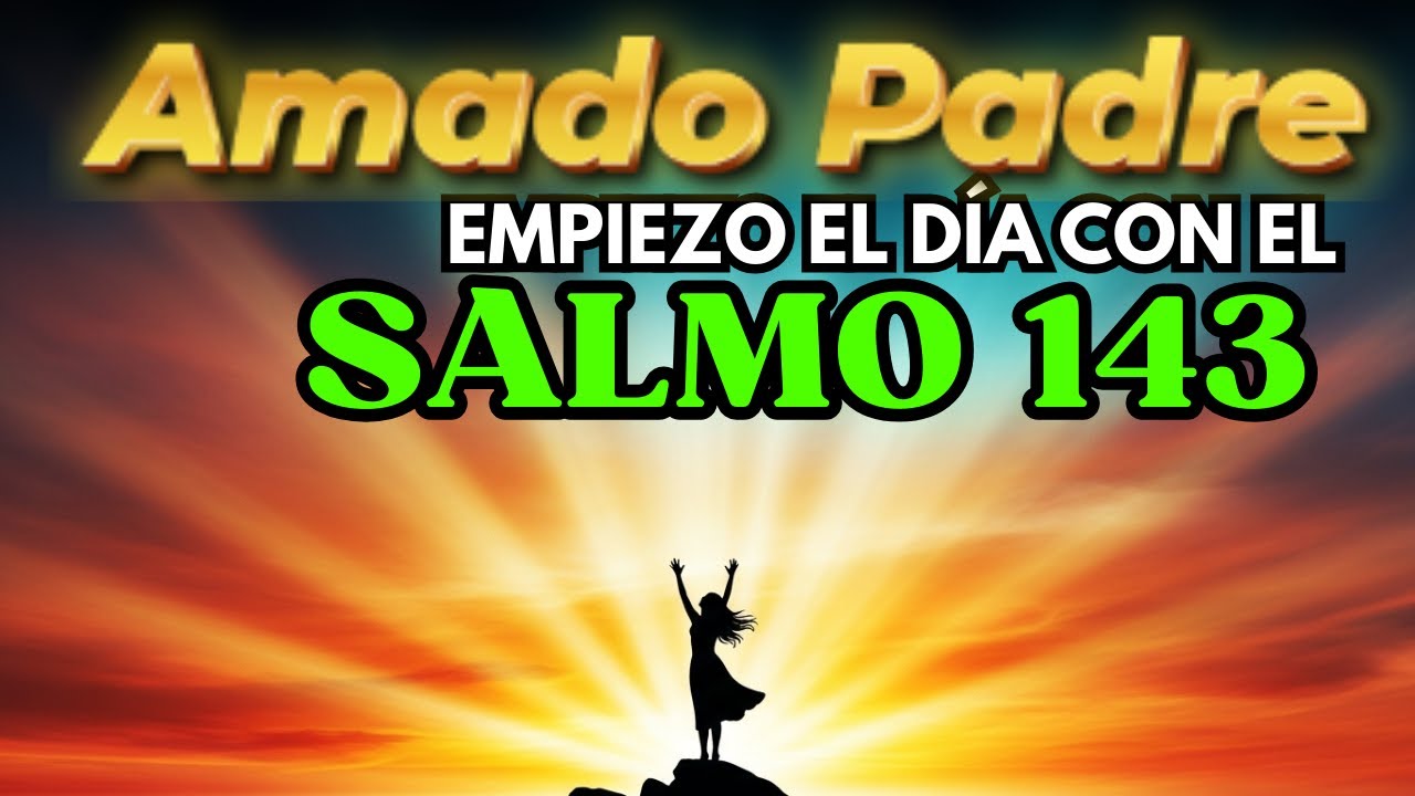 Salmo 143  | Empieza tu día con el SOCORRO Y DIRECCIÓN DE DIOS | Oración de la mañana