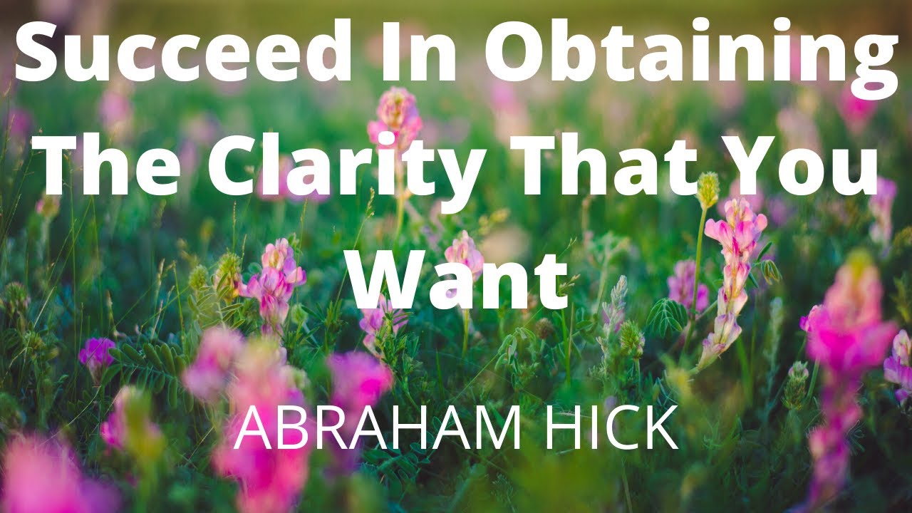Succeed In Obtaining The Clarity That You Want-ABRAHAM HICKS(LOA)