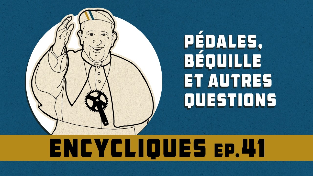 Encycliques 41 - Pédales, béquille et autres questions