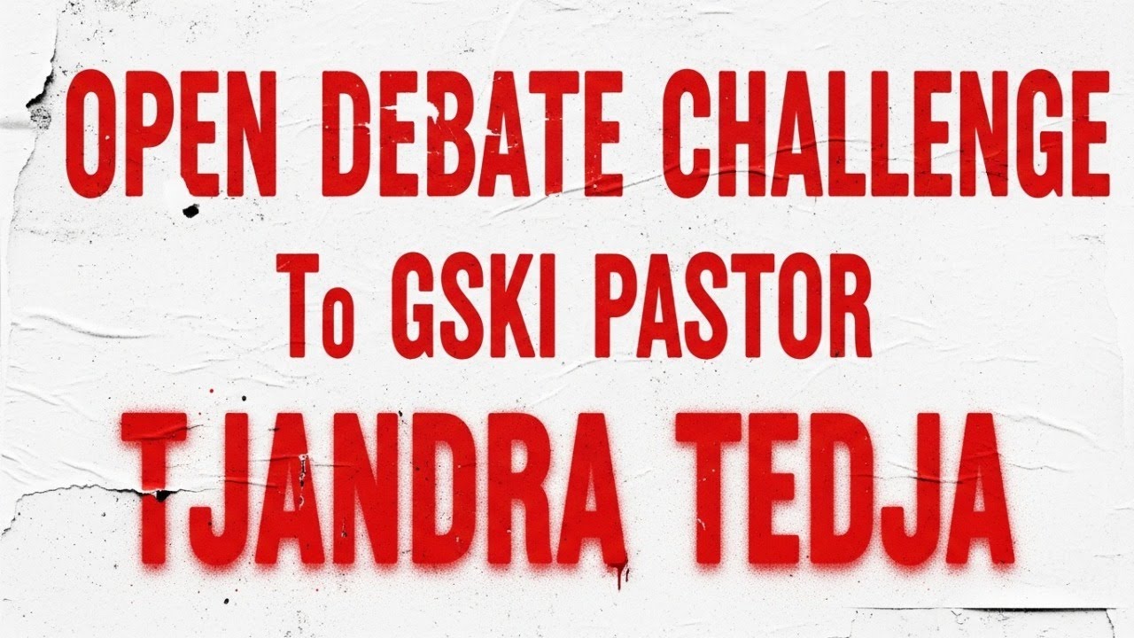 TANTANGAN DEBAT TERBUKA kepada PENDETA GSKI TJANDRA TEDJA dari LayarTEOLOGI