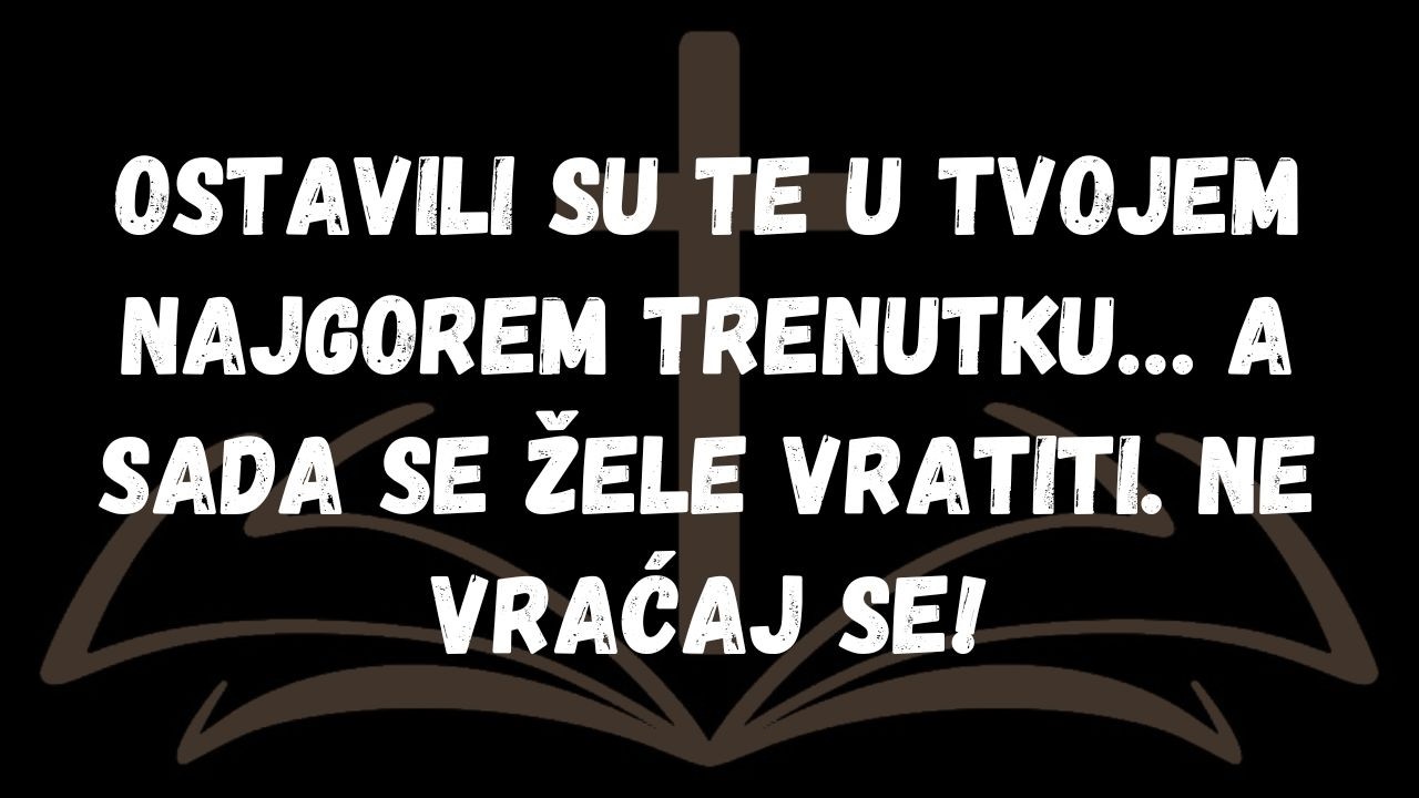 Ostavili su te u tvojem najgorem trenutku… a sada se žele vratiti  Ne vraćaj se!  PORUKA ANĐELA