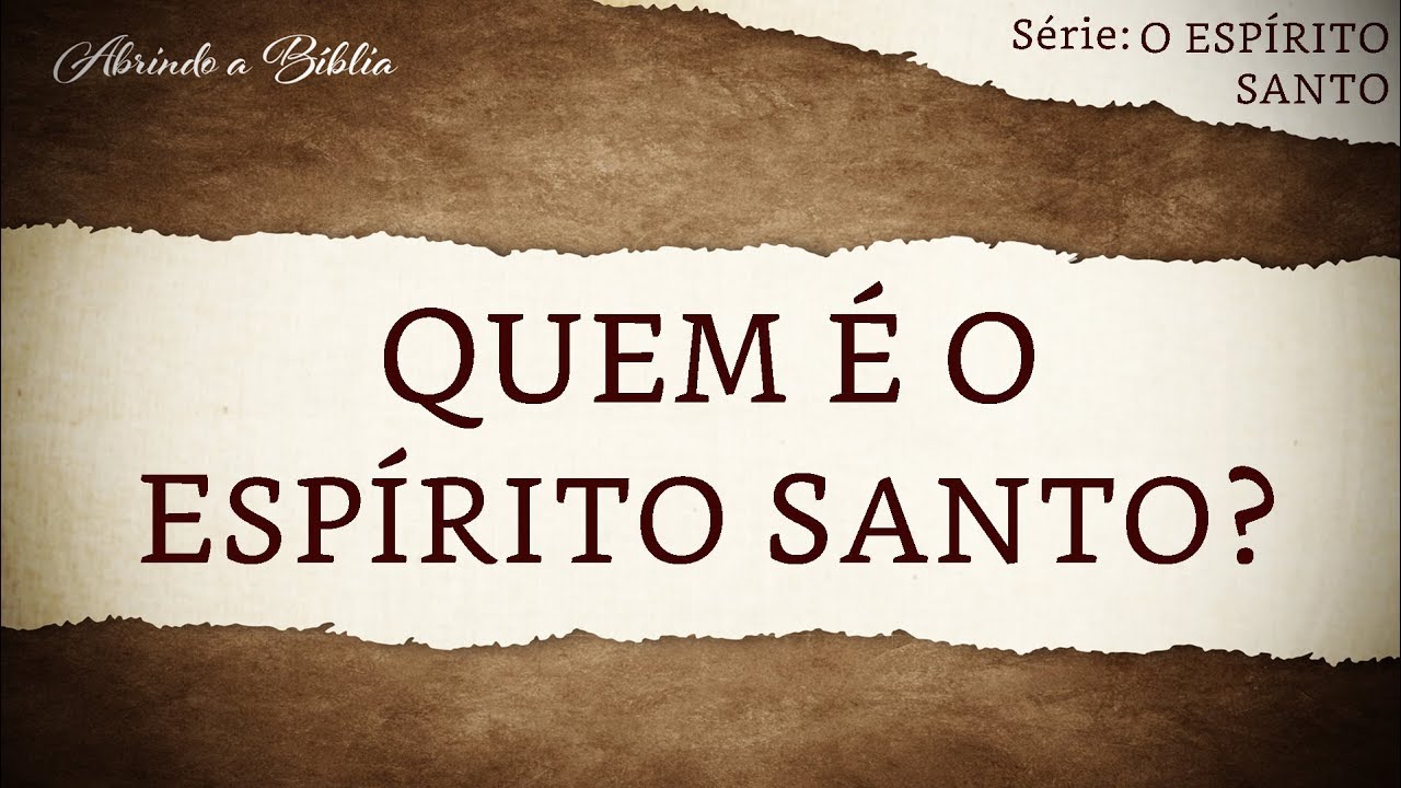 QUEM É O ESPÍRITO SANTO? | O Espírito Santo | Abrindo a Bíblia