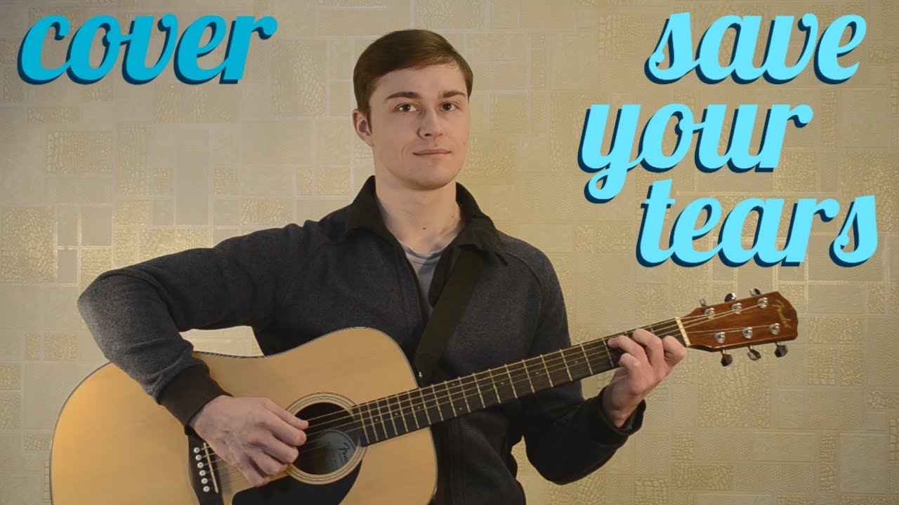 SAVE YOUR TEARS by THE WEEKND (acoustic guitar cover)