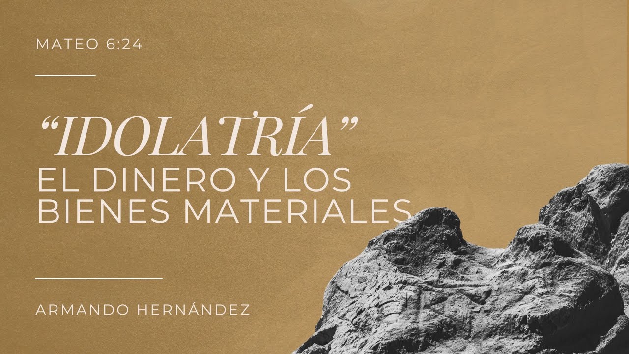 Idolatría El Dinero y los Bienes Materiales - Armando Hernandez