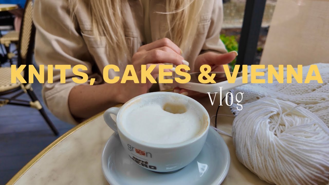 Knitting, Cafés & a Short Trip to Vienna 🇦🇹