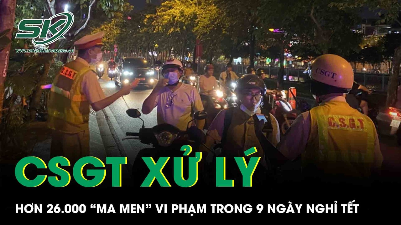 Xử lý hơn 26.000 “ma men” vi phạm trong 9 ngày nghỉ Tết Nguyên đán Bính Ngọ 2026