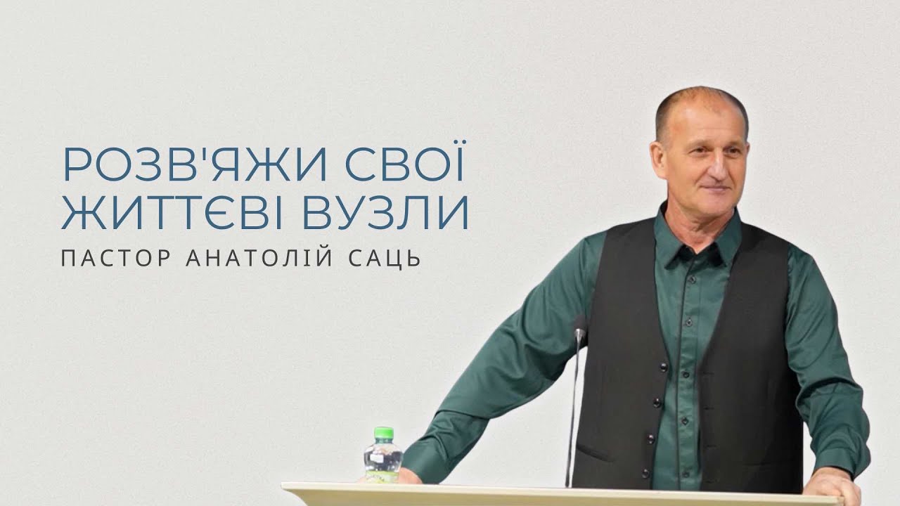 Розв'яжи свої життєві вузли. Проповідує пастор Анатолій Саць.