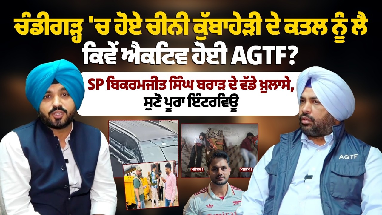 Chandigarh 'ਚ ਹੋਏ Chini Kubaheri ਦੇ ਕਤ.ਲ ਨੂੰ ਲੈ ਕਿਵੇਂ ਐਕਟਿਵ ਹੋਈ AGTF? : SP Bikramjit Singh Brar