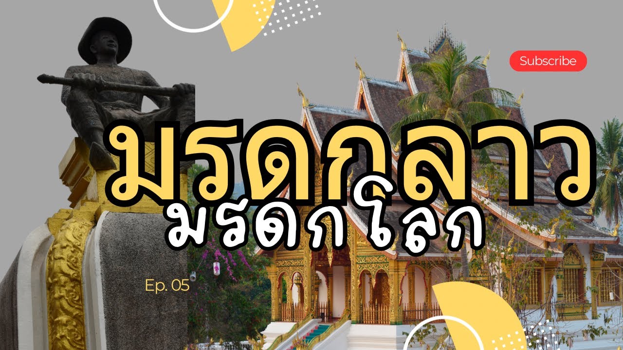 [Ep.5] มรดกลาว มรดกโลก: เรื่องราวแห่งอารยธรรมที่ยังมีชีวิต 