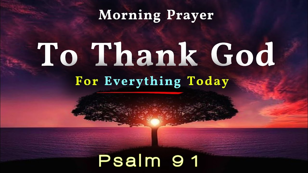 Thank God For Everything  🙏 Psalm 91 Heartfelt Morning Prayer for Strength, Faith and Protection