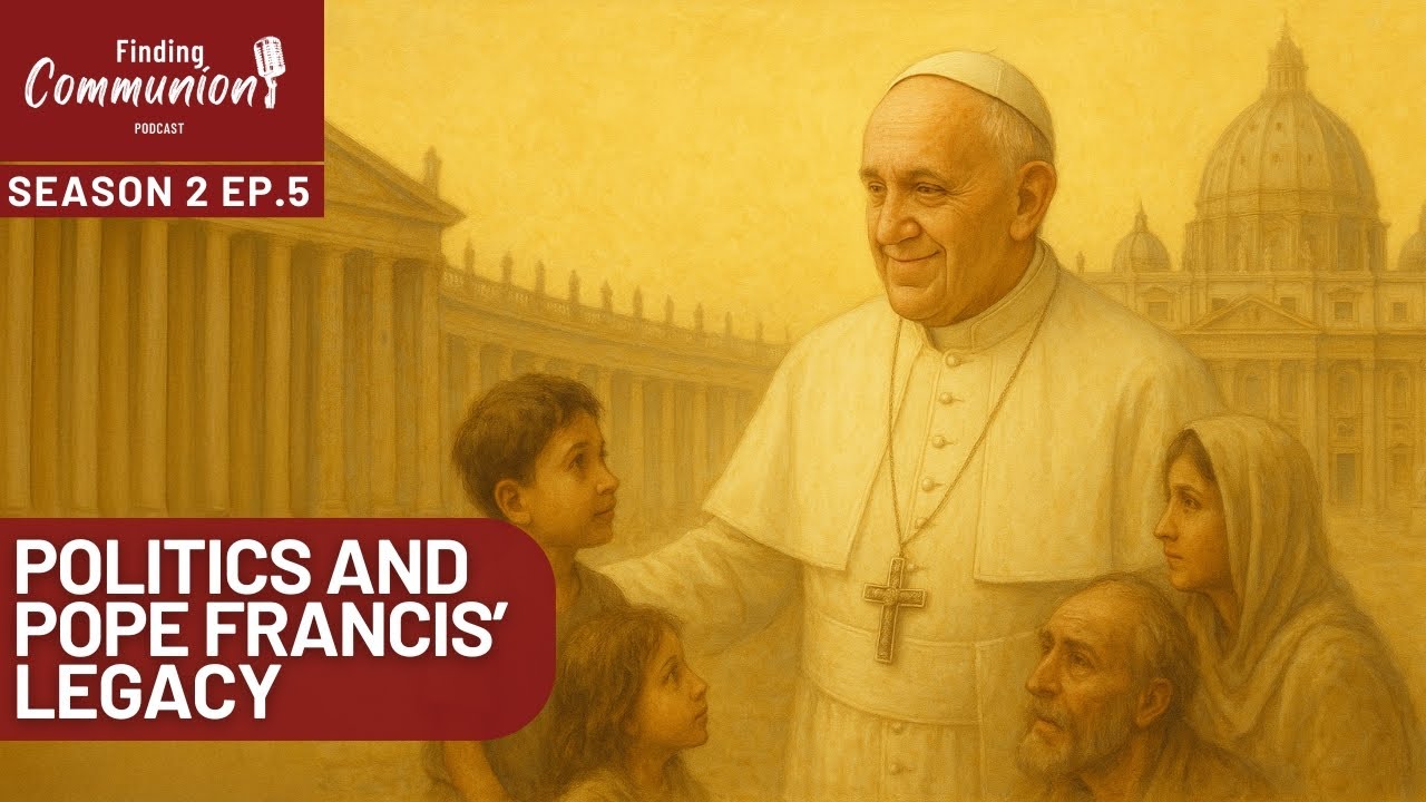 Finding Communion: Politics and Pope Francis' Legacy (S2E5)