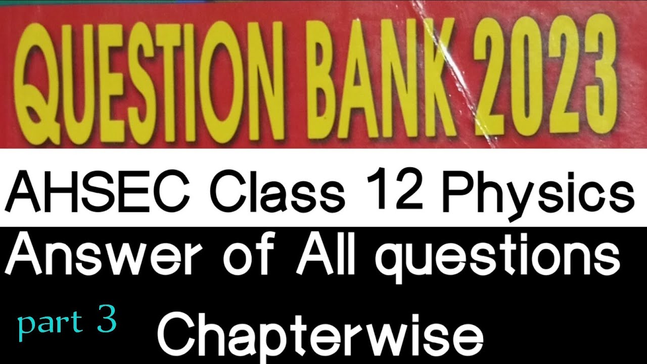 AHSEC question bank solution . class 12 physics. Exam 2023 . Part 3