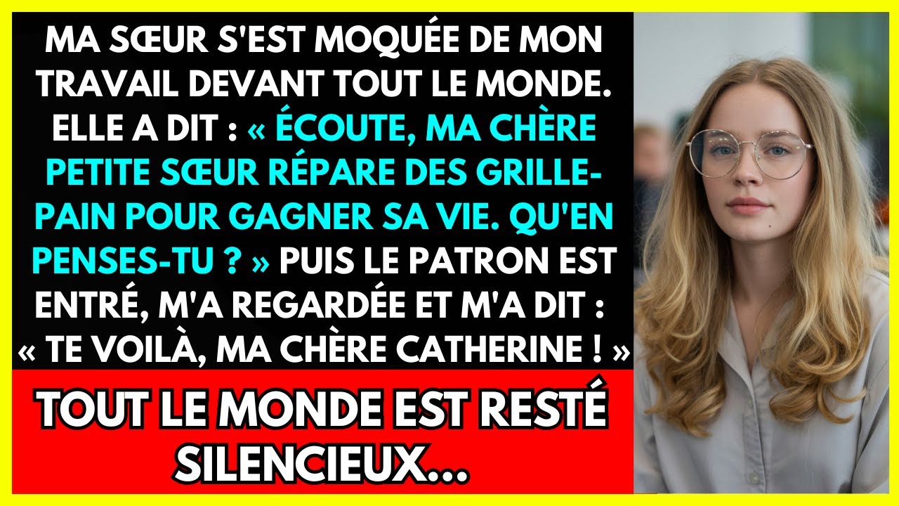 MA SŒUR S'EST MOQUÉE DE MON TRAVAIL DEVANT TOUT LE MONDE. ELLE A DIT :  ÉCOUTE, MA CHÈRE PETITE...