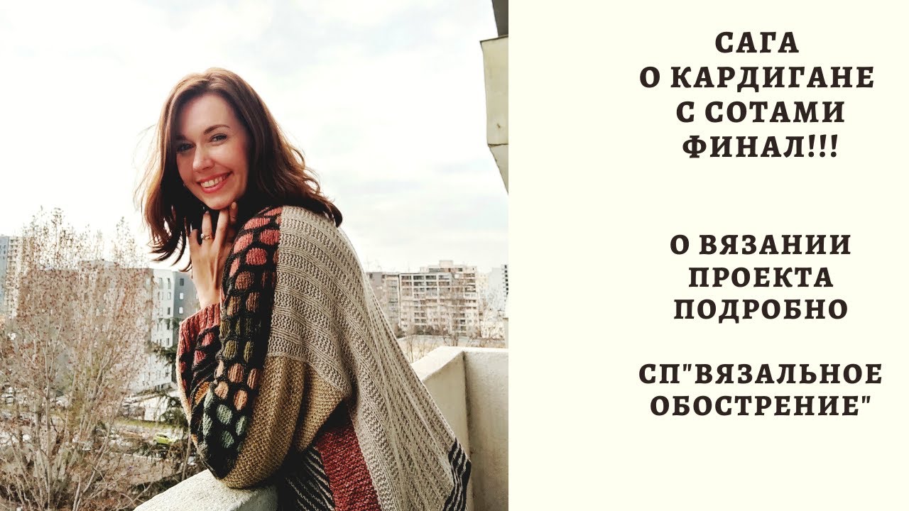 САГА О КАРДИГАНЕ С СОТАМИ. ФИНАЛ! О ВЯЗАНИИ ПРОЕКТА ПОДРОБНО. СП 