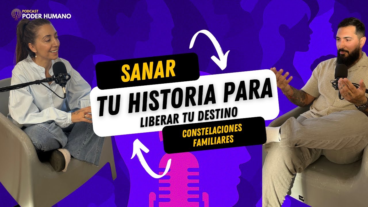 PODER HUMANO EP 3 - CONSTELACIONES FAMILIARES - SANAR TU HISTORIA PARA LIBERAR TU DESTINO