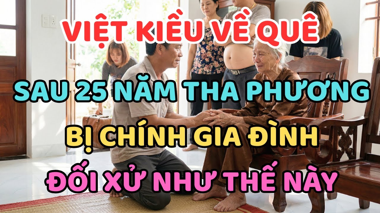 VIỆT KIỀU VỀ QUÊ SAU 25 NĂM THA PHƯƠNG BỊ CHÍNH GIA ĐÌNH ĐỐI XỬ NHƯ THẾ NÀY!