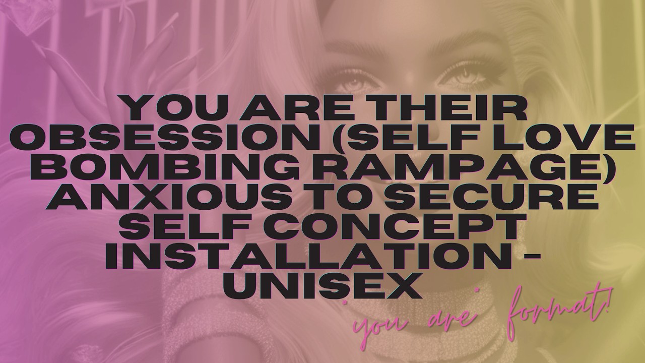 YOU ARE THEIR OBSESSION (self love bombing rampage) anxious to secure self concept installation