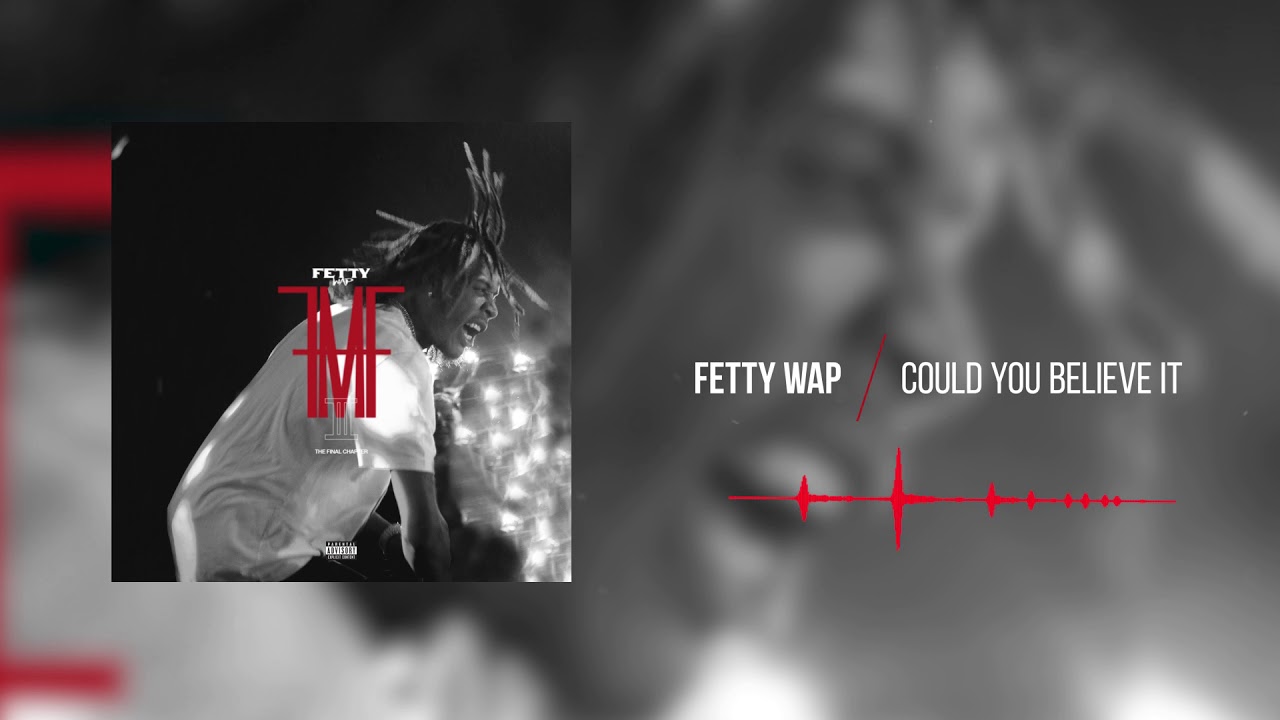 Fetty Wap - Could You Believe It  [Official Audio]