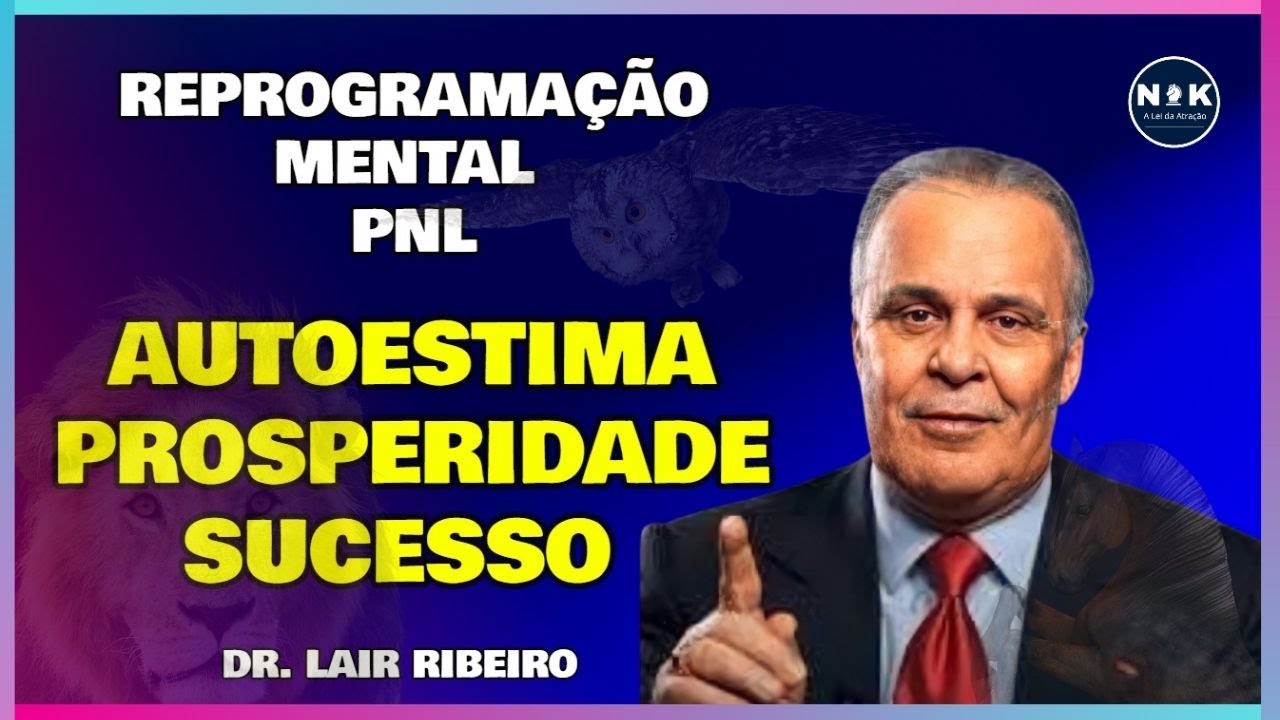 Dr. Lair Ribeiro | Reprograme sua Mente para a Prosperidade, Sucesso e Bem Estar, com Autoestima