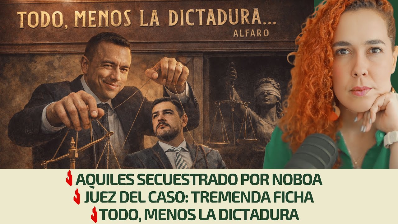 Aquiles secuestrado por Noboa | Juez del caso: tremenda ficha | Todo, menos la dictadura