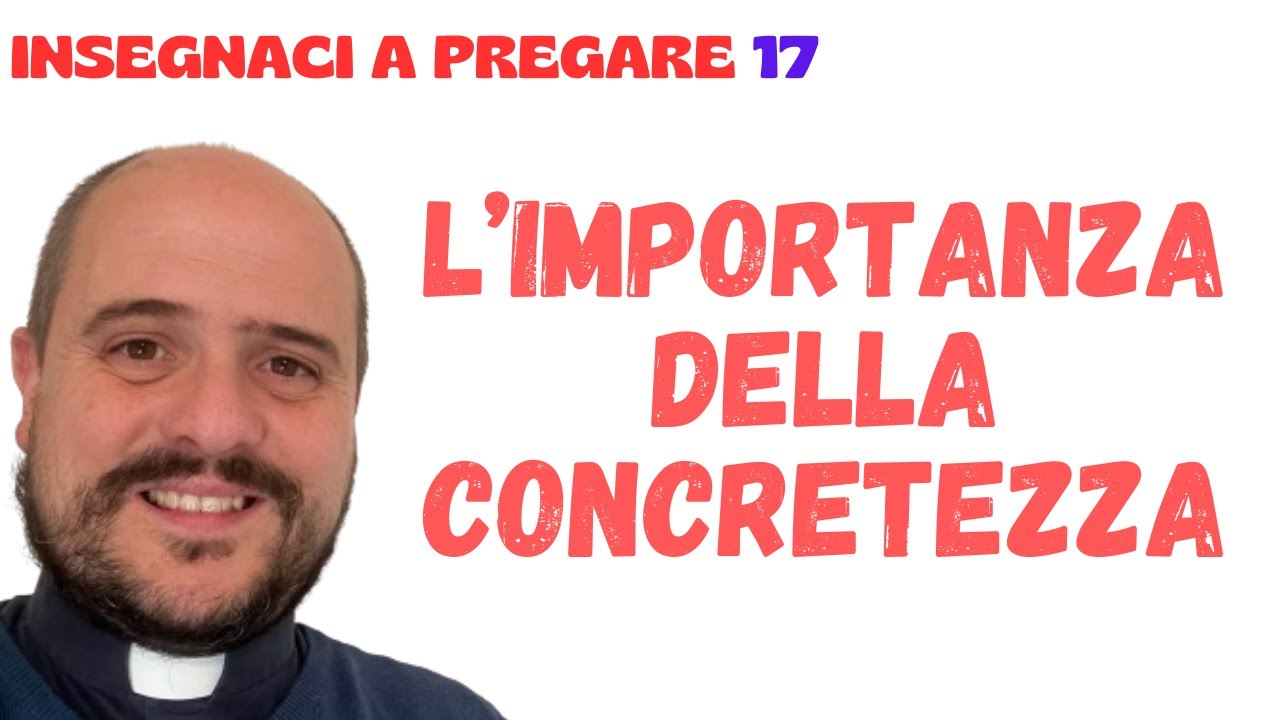 17. L'importanza della concretezza nella preghiera