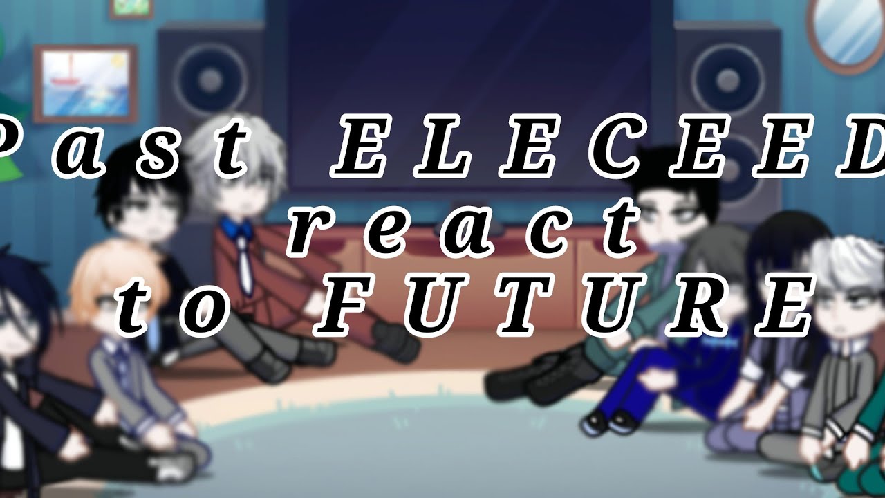PAST ELECEED REACT TO THE FUTURE | Gacha life2 | Part1/? | Cringe? | Speed up to 1.25/1.5(?)