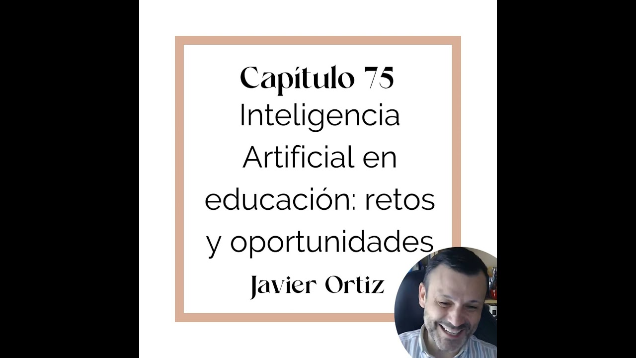 75_Javier Ortiz: Inteligencia Artificial en Educación, retos y oportunidades