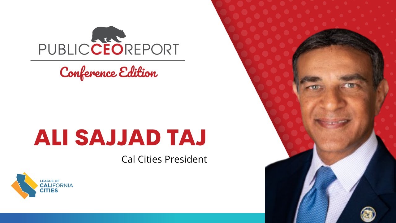 PublicCEO Report: Cal Cities President Ali Sajjad Taj