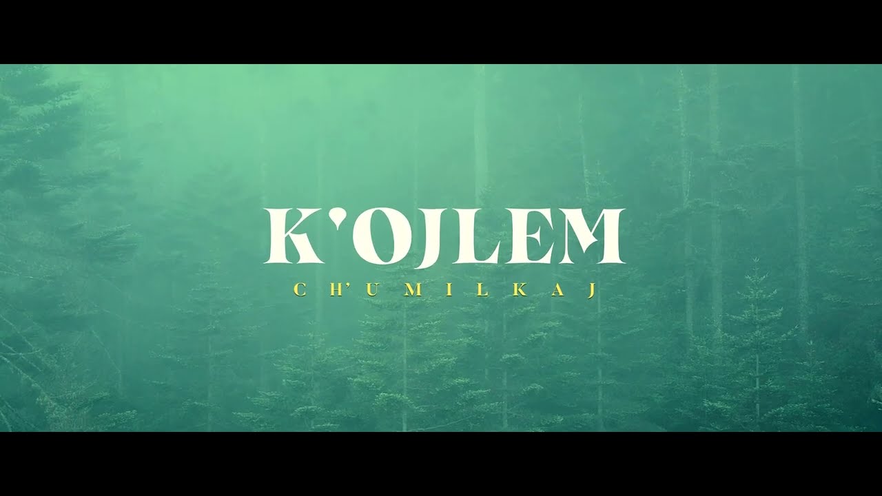 K'OJLEM  (Existencia) - CH'UMILKAJ