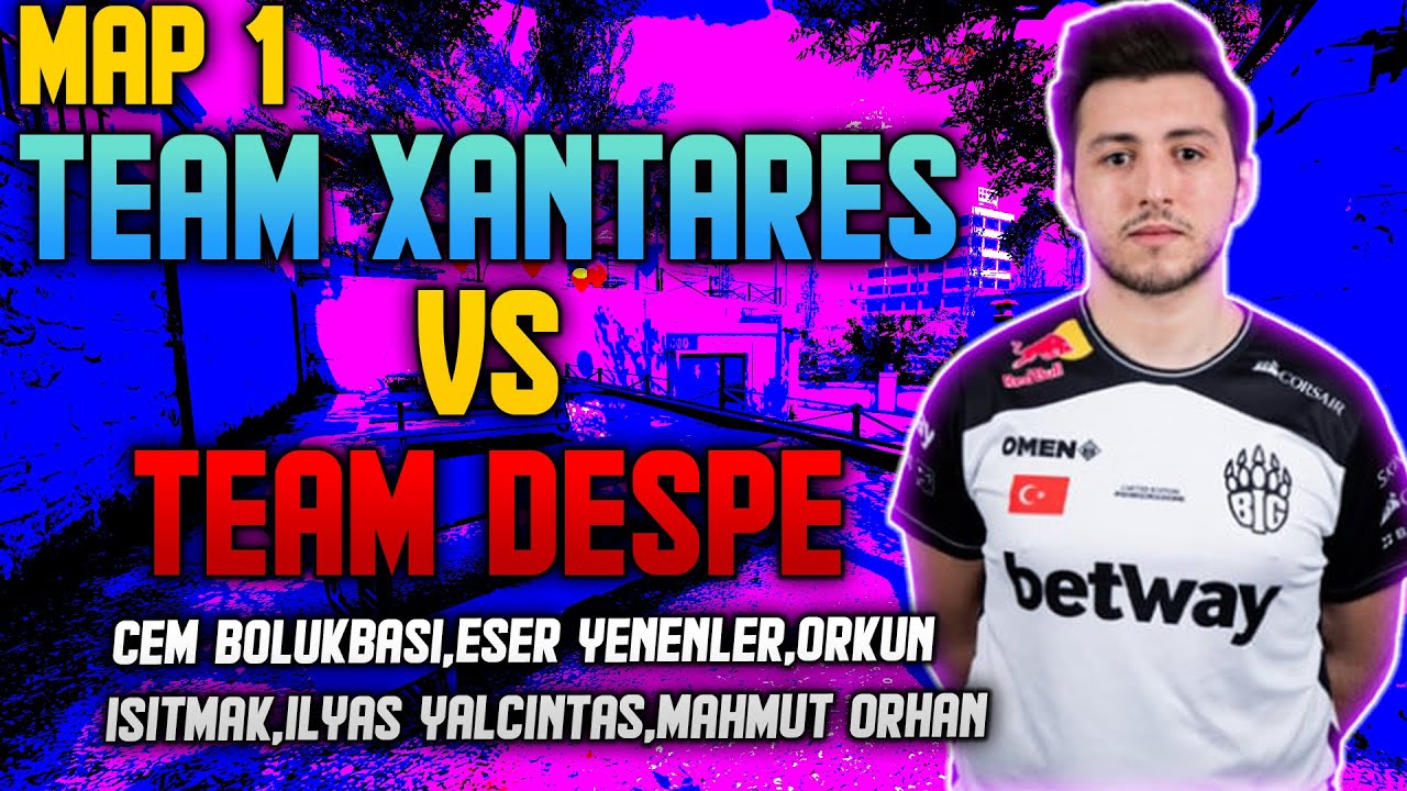 XANTAR3S vs DESPE | w/İlyas Yalçıntaş Cem Bölükbaşı Orkun Işıtmak Eser Yenenler Mahmut Orhan 1. MAP
