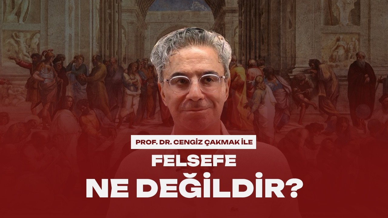 Felsefe Ne Değildir? - Prof. Dr. Cengiz Çakmak