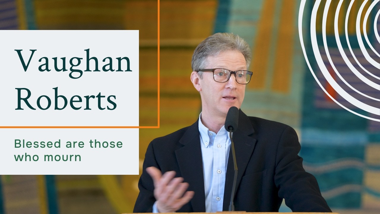 Blessed Are Those Who Mourn | Matthew 5:1-12 | Vaughan Roberts