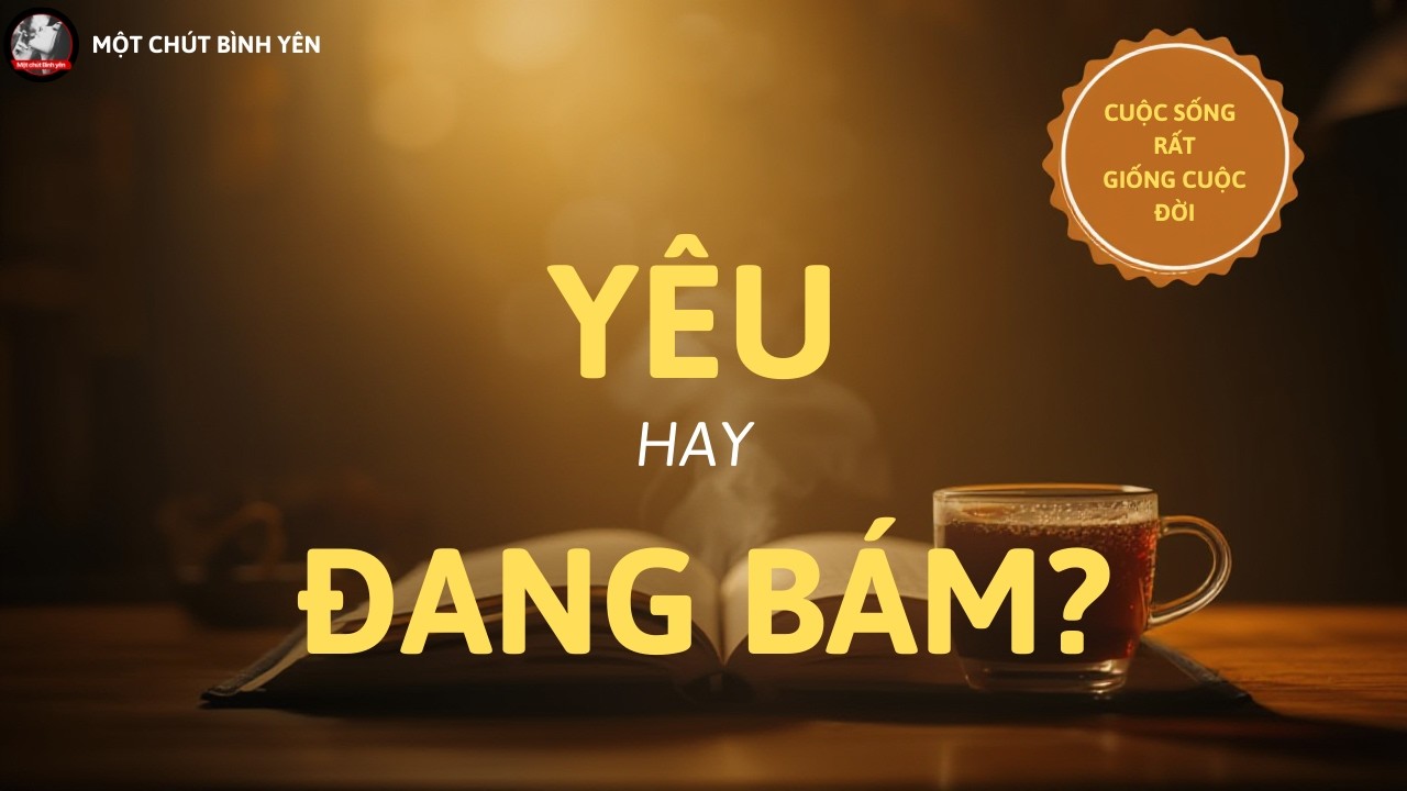 Cuộc Sống Rất Giống Cuộc Đời: Khi Bạn Sợ Bị Bỏ Rơi -  Bạn Yêu Hay Bạn Đang Bám? #motchutbinhyen