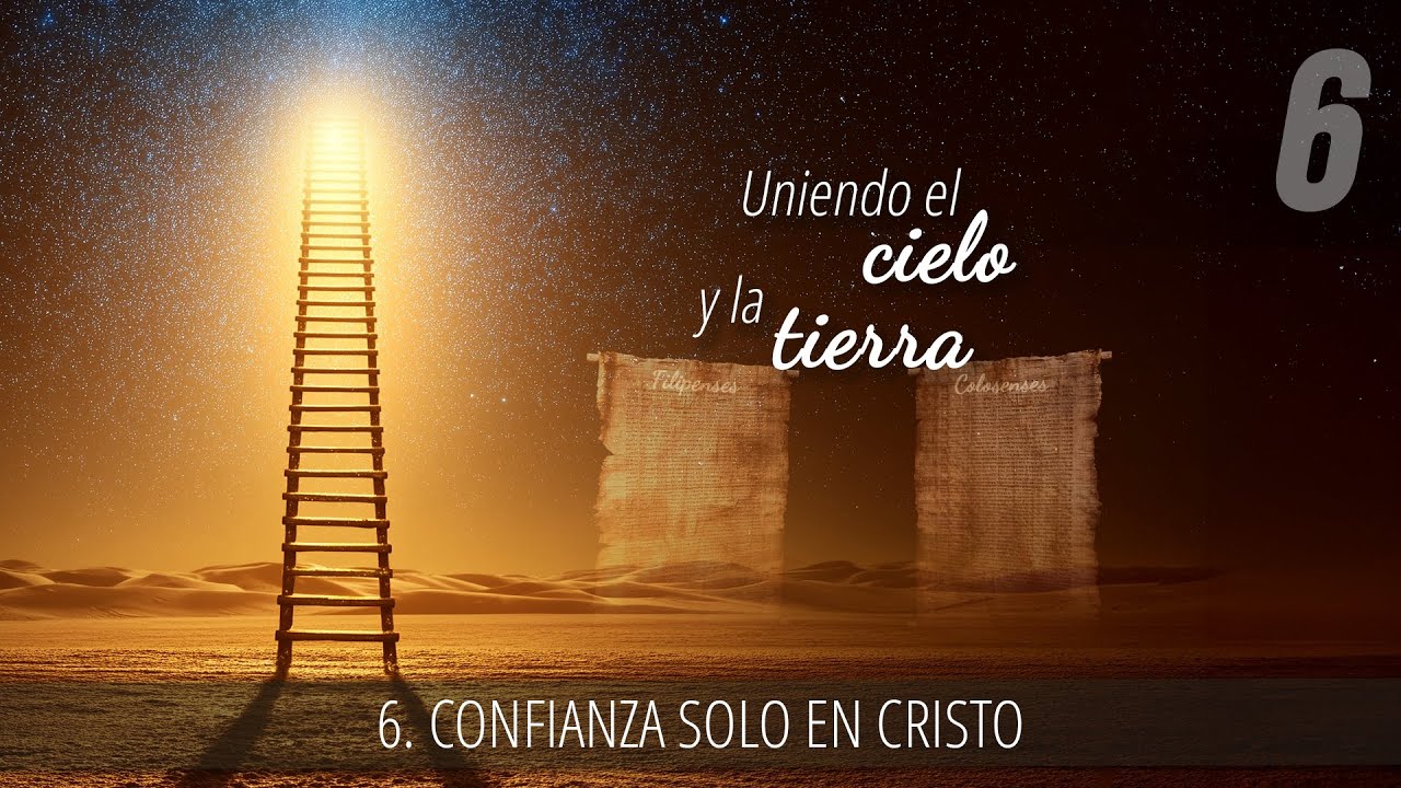 6 - Confianza solo en Cristo | Uniendo el cielo y la tierra