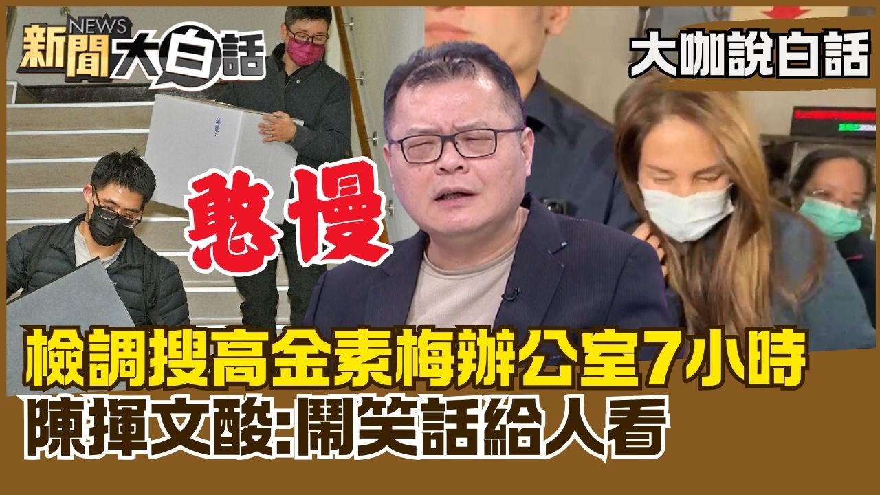 檢調搜高金素梅辦公室7小時　陳揮文轟檢調「憨慢」：鬧笑話給人看【#大咖說白話】#陳揮文