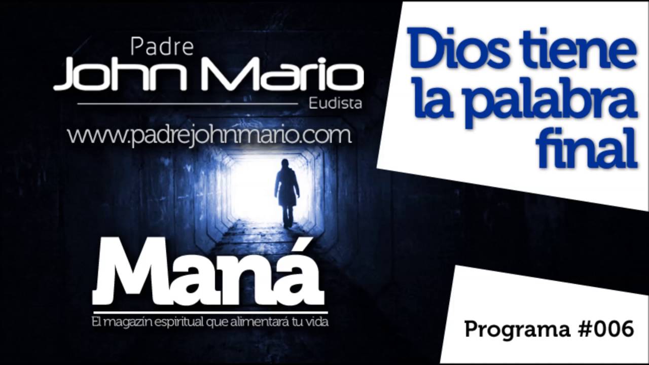 Dios tiene la palabra final - P. John Mario Montoya - Maná 006