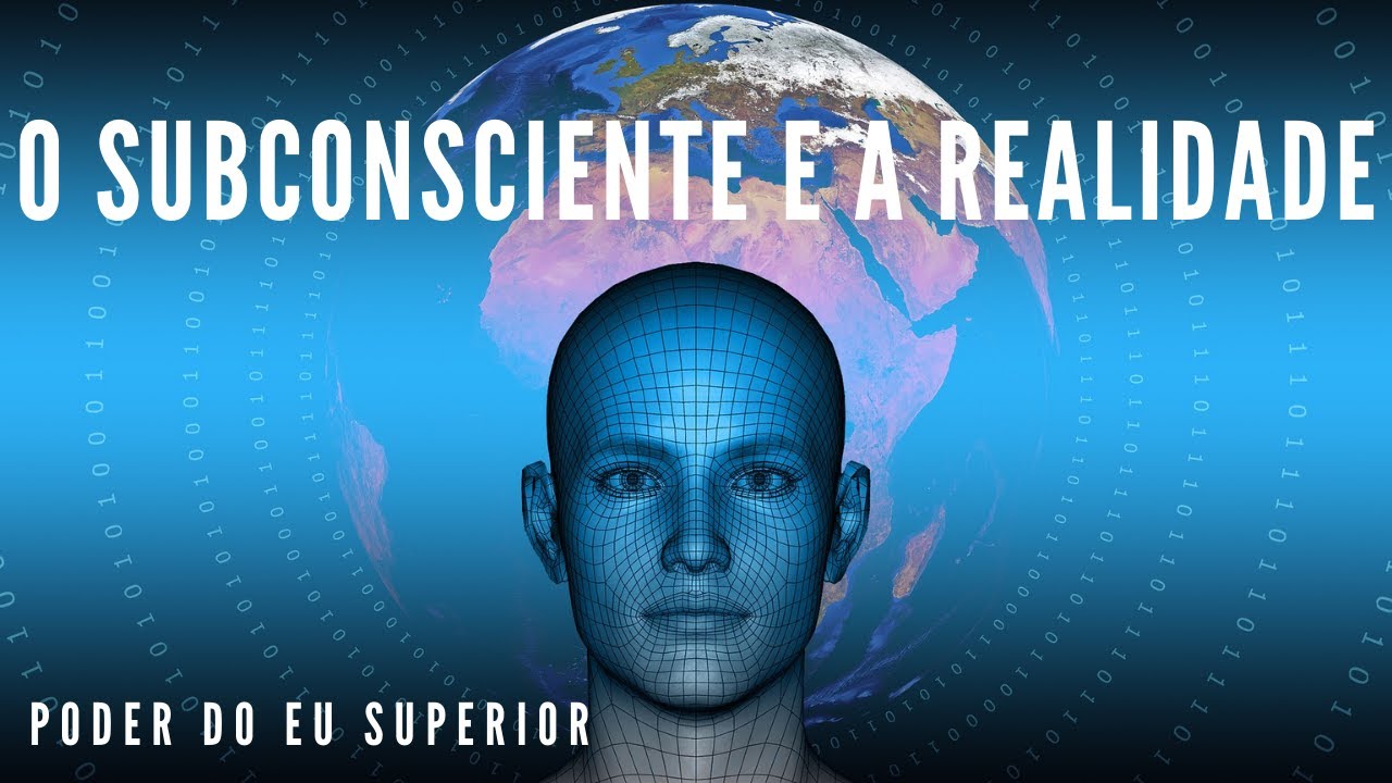 Como a sua mente subconsciente MOLDA A SUA REALIDADE