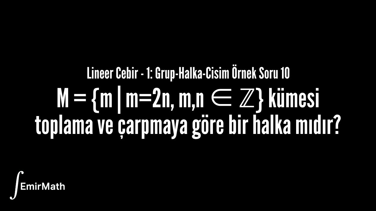 Grup-Halka-Cisim Soru Çözümü 10 | Lineer Cebir - 1