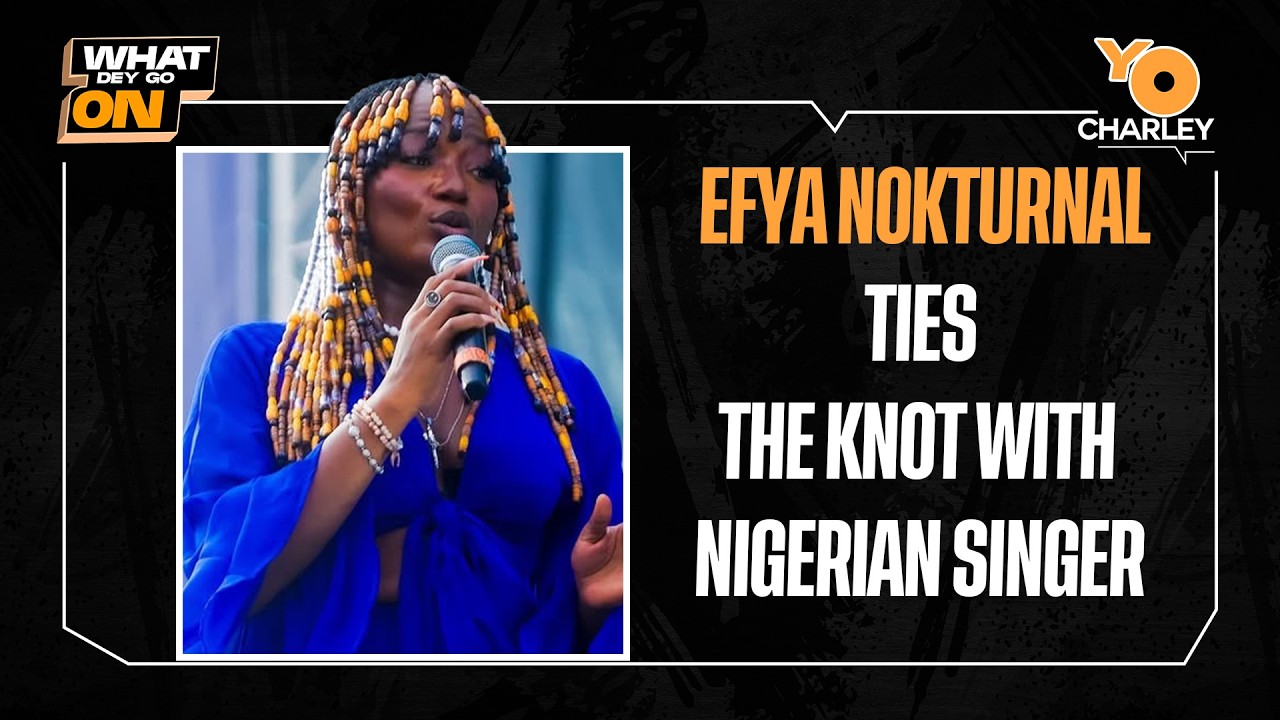 Efya Marries Nigerian Singer Nokturnal | What Dey Go On