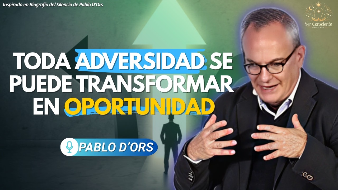 Podemos Transformar Toda Adversidad en Oportunidad | La resiliencia que cambia tu vida - PABLO D'ORS