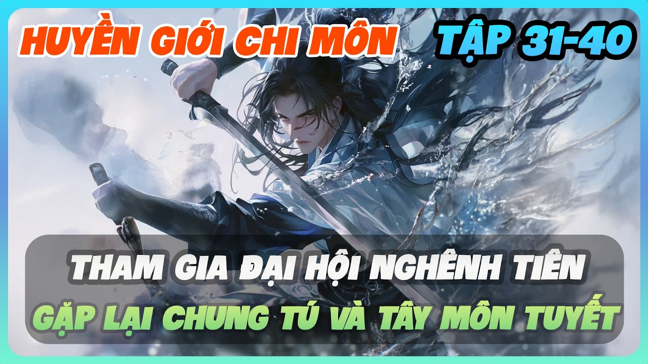 Huyền Giới Chi Môn Tập 31-40 FULL | Tham Gia Đại Hội Nghênh Tiên - Gặp Lại Chung Tú Và Tây Môn Tuyết