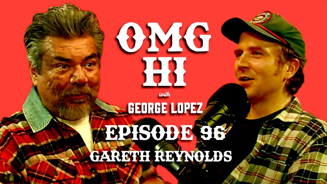 George Lopez Podcast OMG Hi! Ep 96 Gareth Reynolds