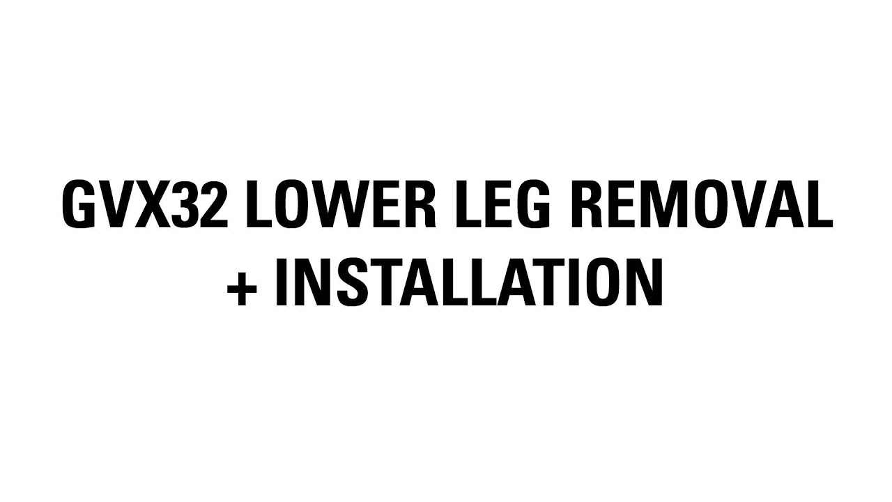 GVX32 LOWER LEG REMOVAL + INSTALLATION