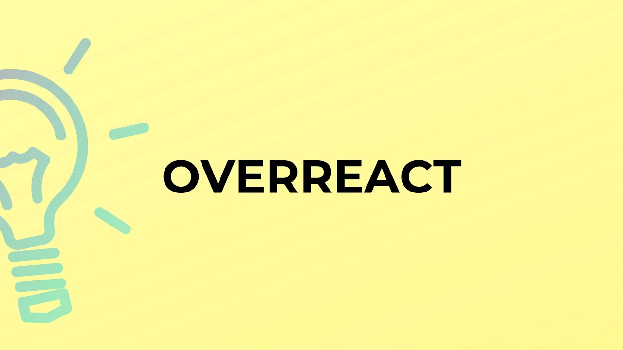 What is the meaning of the word OVERREACT?