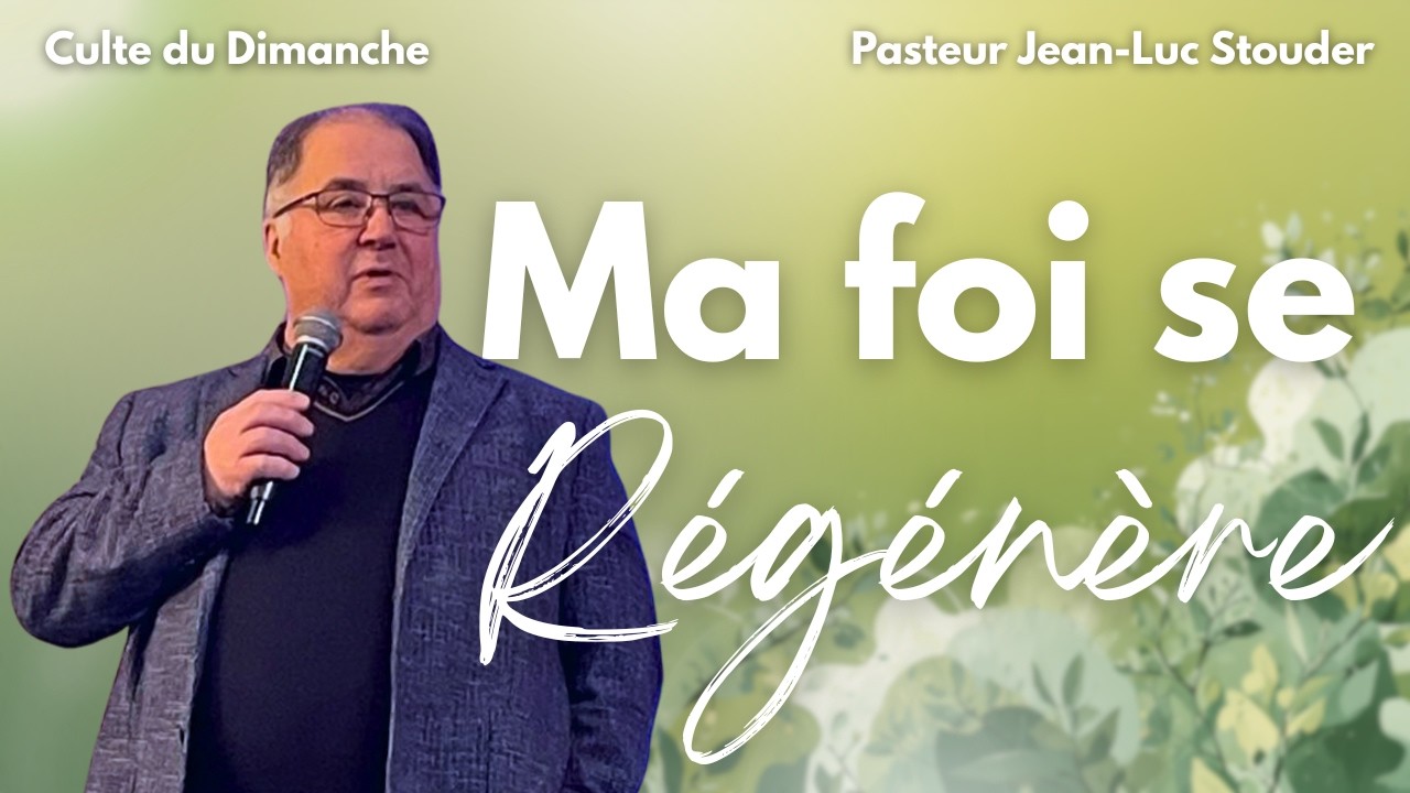 Ma foi se régénère par Jean-Luc Stouder, culte du dimanche 15 février 2026