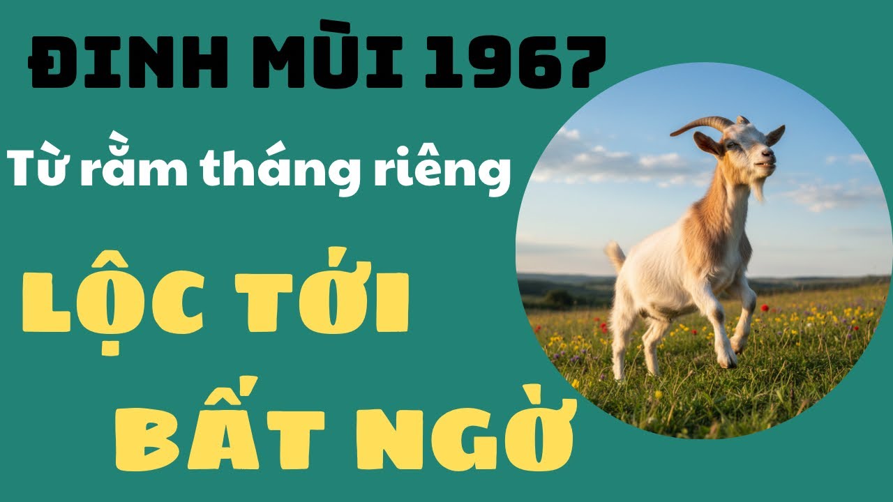 CON GIÁP ĐINH MÙI 1967 TỪ RẰM THÁNG RIÊNG TRỞ ĐI BỪNG SÁNG VẬN MAY GẶT HÁI NHIỀU THÀNH CÔNG
