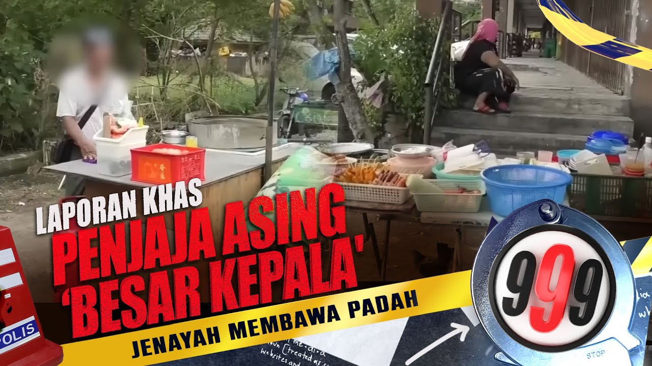 [FULL] 999 (2024) | 31 Dec - Laporan Khas: Penjaja Asing 'Besar Kepala' | Tonton