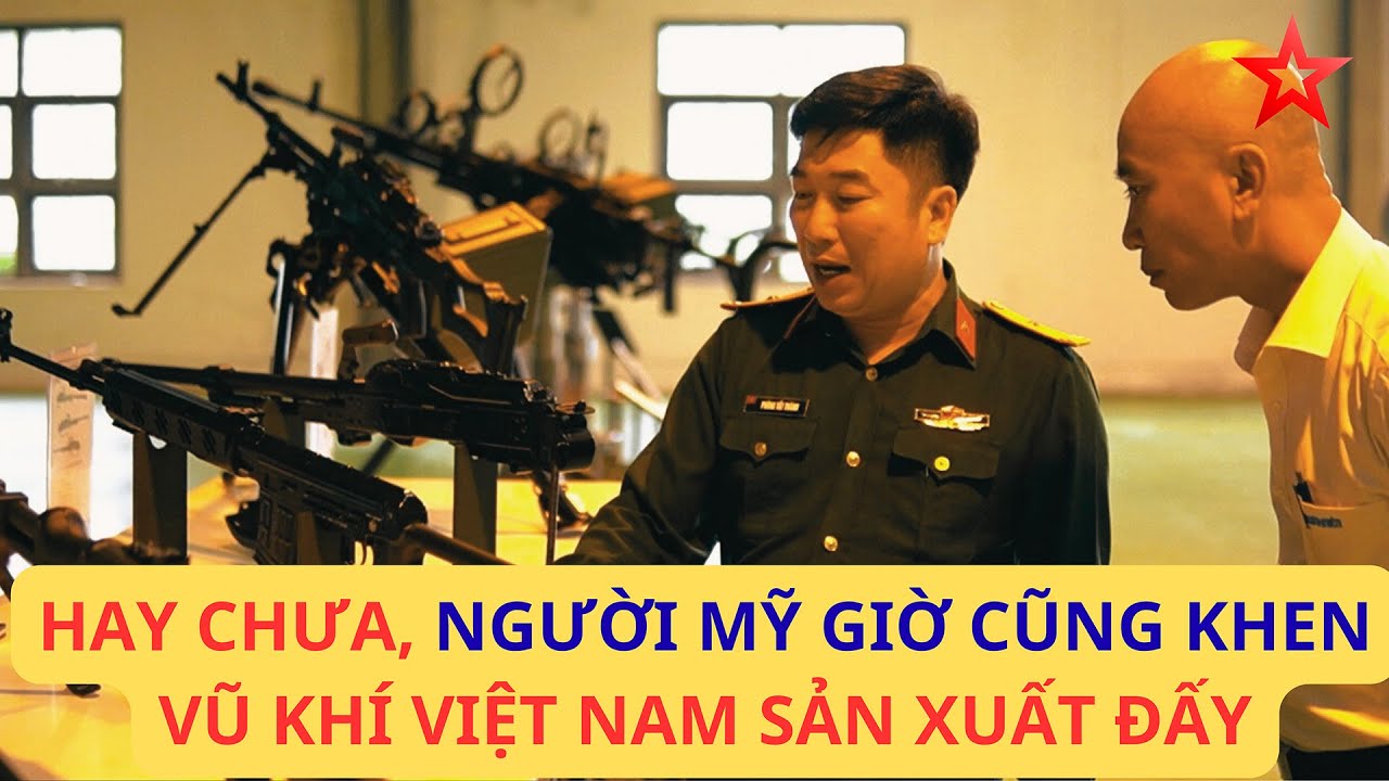 Đến người Mỹ cũng khen vũ khí bộ binh Việt Nam sản xuất, kể cả là copy đi nữa