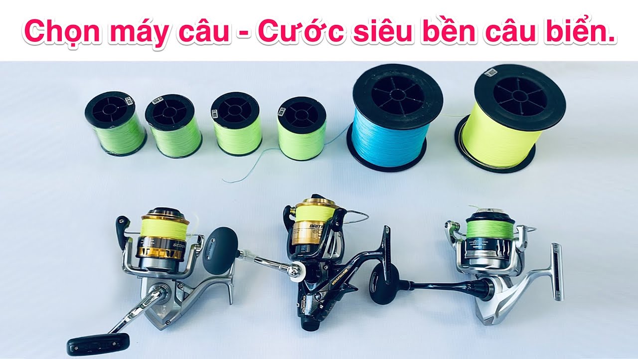 Chọn máy câu tốt - Cước siêu bền câu biển.